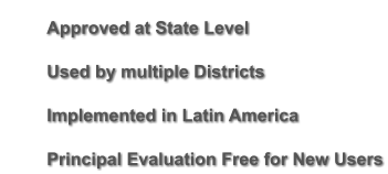 	Approved at State Level 	Used by multiple Districts 	Implemented in Latin America 	Principal Evaluation Free for New Users